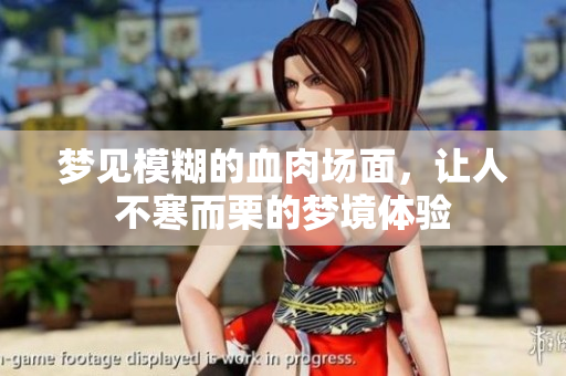 梦见模糊的血肉场面，让人不寒而栗的梦境体验