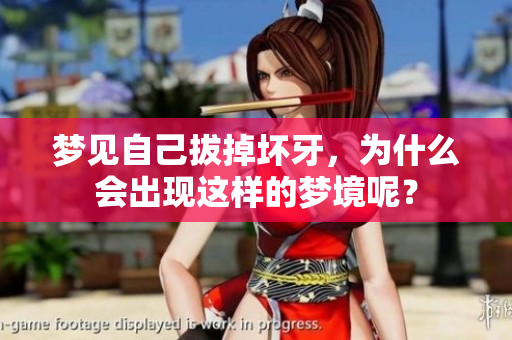 梦见自己拔掉坏牙，为什么会出现这样的梦境呢？