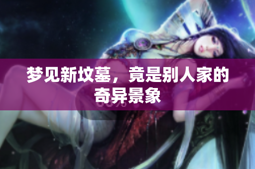 梦见新坟墓，竟是别人家的奇异景象