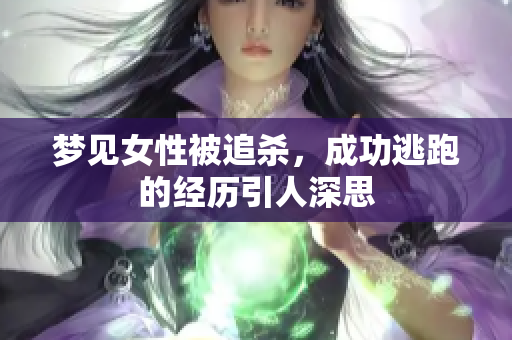 梦见女性被追杀，成功逃跑的经历引人深思