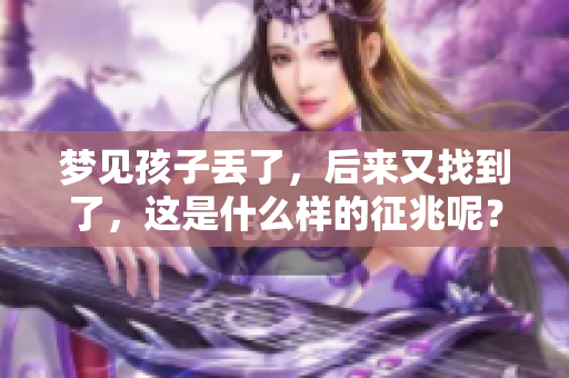 梦见孩子丢了，后来又找到了，这是什么样的征兆呢？