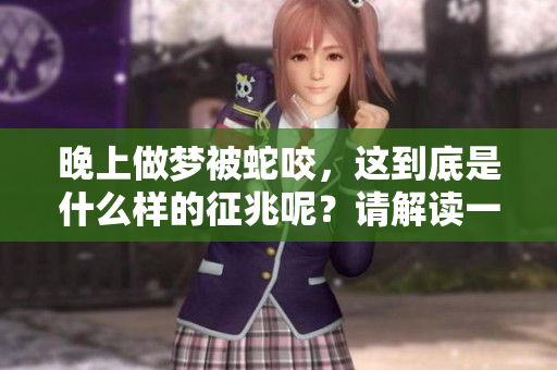 晚上做梦被蛇咬，这到底是什么样的征兆呢？请解读一下其中的含义。