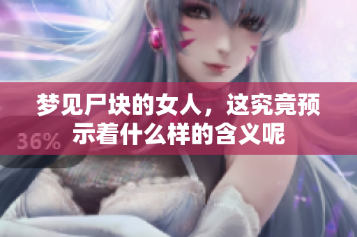 梦见尸块的女人，这究竟预示着什么样的含义呢