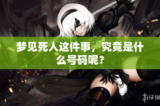 梦见死人这件事，究竟是什么号码呢？