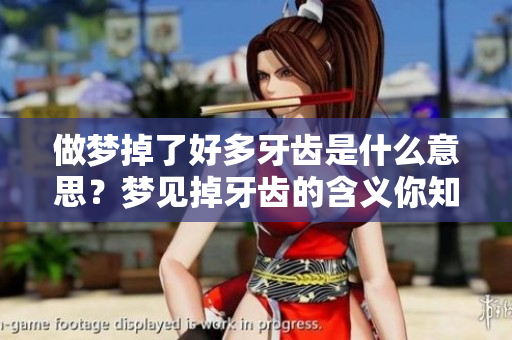做梦掉了好多牙齿是什么意思？梦见掉牙齿的含义你知道吗？