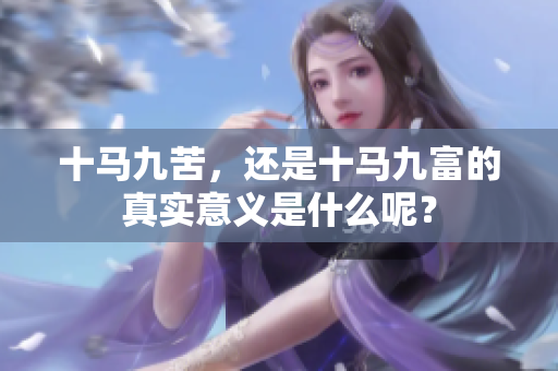 十马九苦，还是十马九富的真实意义是什么呢？