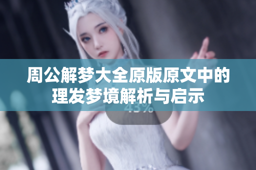 周公解梦大全原版原文中的理发梦境解析与启示
