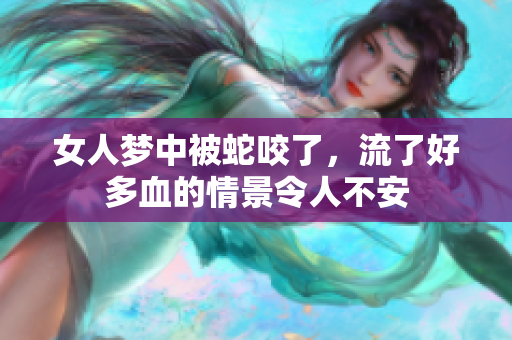 女人梦中被蛇咬了，流了好多血的情景令人不安