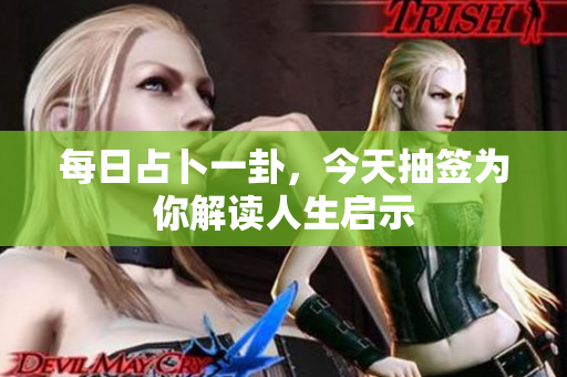 每日占卜一卦，今天抽签为你解读人生启示