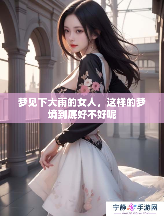 梦见下大雨的女人，这样的梦境到底好不好呢