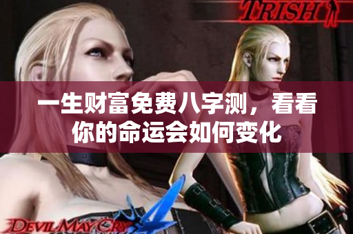 一生财富免费八字测，看看你的命运会如何变化