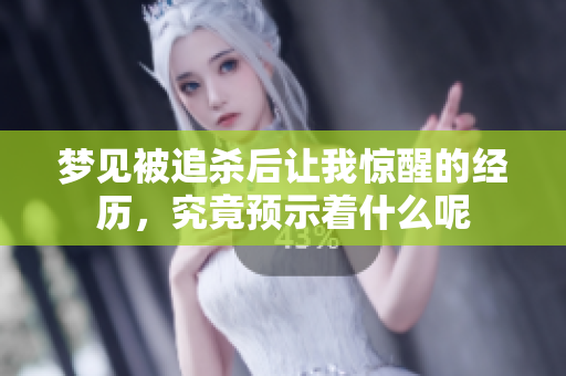 梦见被追杀后让我惊醒的经历，究竟预示着什么呢