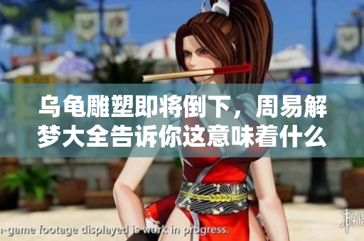 乌龟雕塑即将倒下，周易解梦大全告诉你这意味着什么
