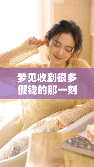 梦见收到很多假钱的那一刻，心中如何解读这奇妙的梦境呢