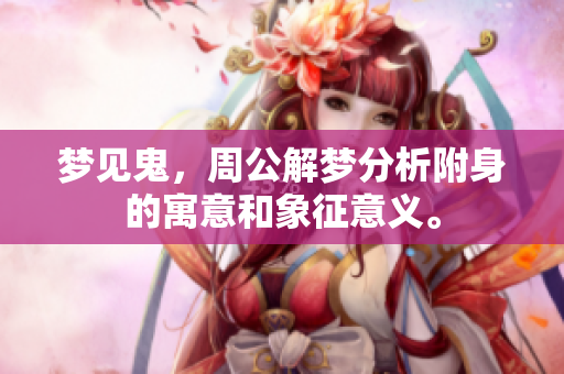 梦见鬼，周公解梦分析附身的寓意和象征意义。
