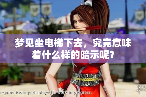 梦见坐电梯下去，究竟意味着什么样的暗示呢？