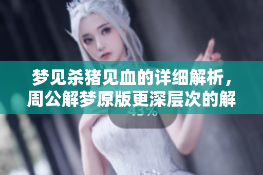 梦见杀猪见血的详细解析，周公解梦原版更深层次的解读