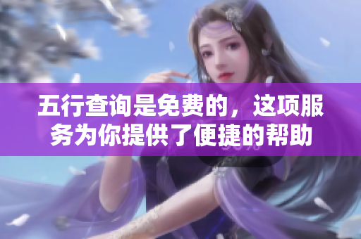 五行查询是免费的，这项服务为你提供了便捷的帮助