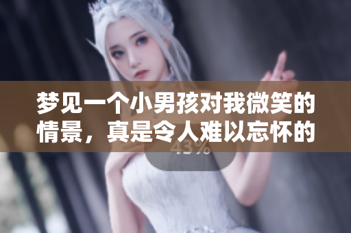 梦见一个小男孩对我微笑的情景，真是令人难以忘怀的梦境