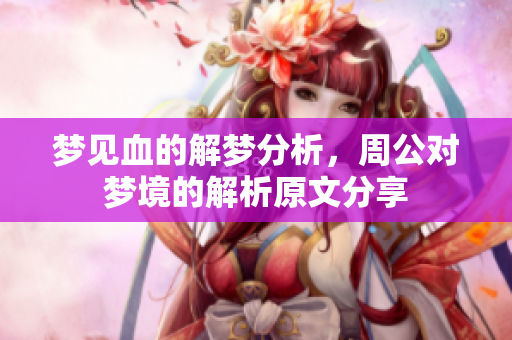 梦见血的解梦分析，周公对梦境的解析原文分享
