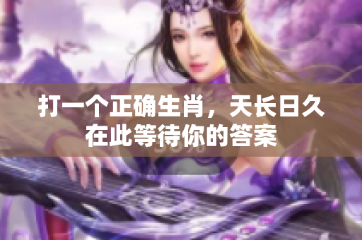 打一个正确生肖，天长日久在此等待你的答案