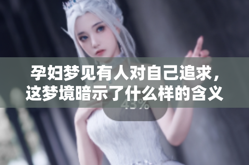 孕妇梦见有人对自己追求，这梦境暗示了什么样的含义呢