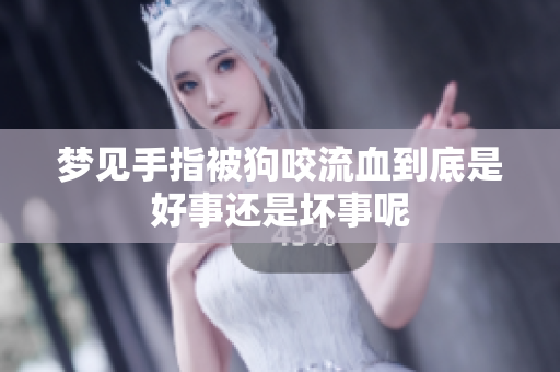 梦见手指被狗咬流血到底是好事还是坏事呢