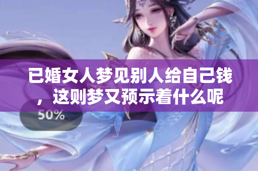 已婚女人梦见别人给自己钱，这则梦又预示着什么呢