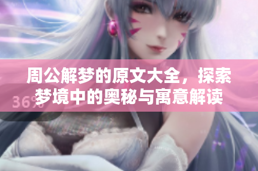 周公解梦的原文大全，探索梦境中的奥秘与寓意解读