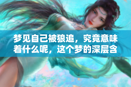 梦见自己被狼追，究竟意味着什么呢，这个梦的深层含义是什么呢