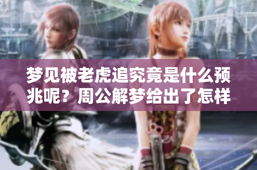 梦见被老虎追究竟是什么预兆呢？周公解梦给出了怎样的解释？