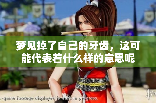 梦见掉了自己的牙齿，这可能代表着什么样的意思呢