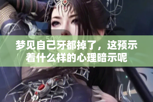梦见自己牙都掉了，这预示着什么样的心理暗示呢