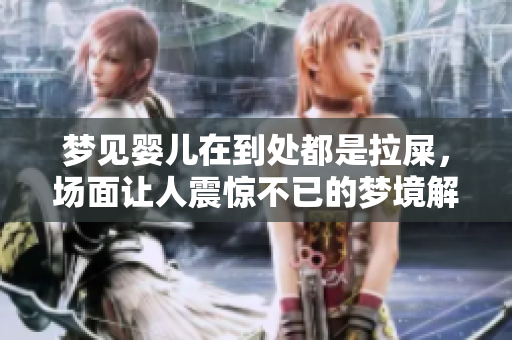 梦见婴儿在到处都是拉屎，场面让人震惊不已的梦境解析