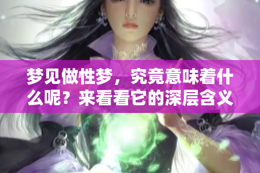 梦见做性梦，究竟意味着什么呢？来看看它的深层含义。