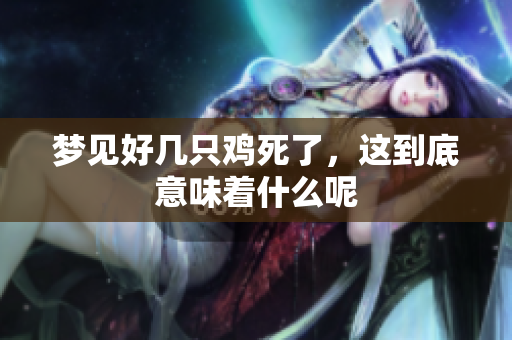 梦见好几只鸡死了，这到底意味着什么呢