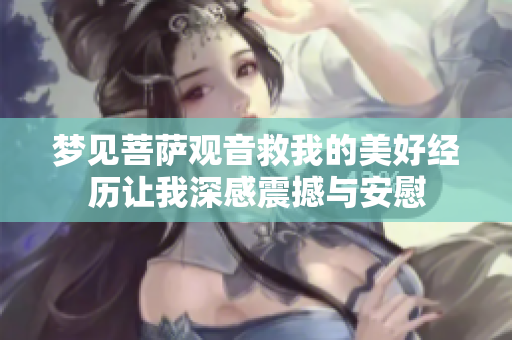 梦见菩萨观音救我的美好经历让我深感震撼与安慰