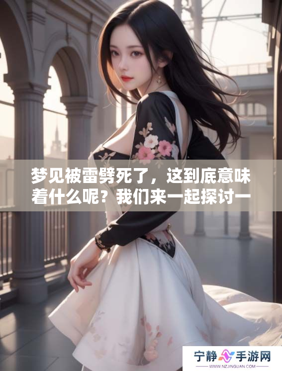 梦见被雷劈死了，这到底意味着什么呢？我们来一起探讨一下这个梦的含义。