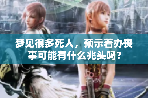 梦见很多死人，预示着办丧事可能有什么兆头吗？