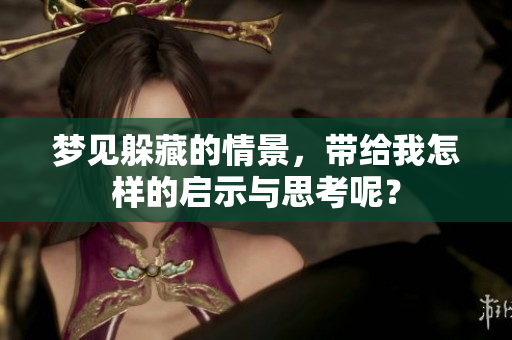 梦见躲藏的情景，带给我怎样的启示与思考呢？