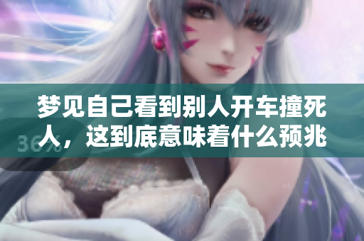 梦见自己看到别人开车撞死人，这到底意味着什么预兆呢