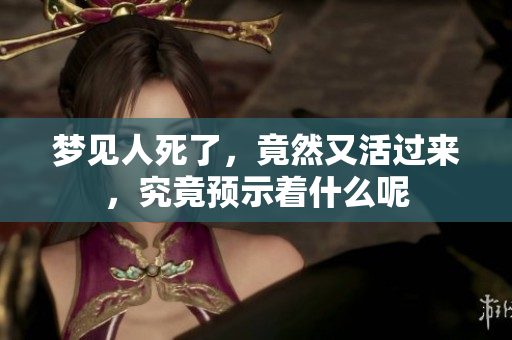 梦见人死了，竟然又活过来，究竟预示着什么呢