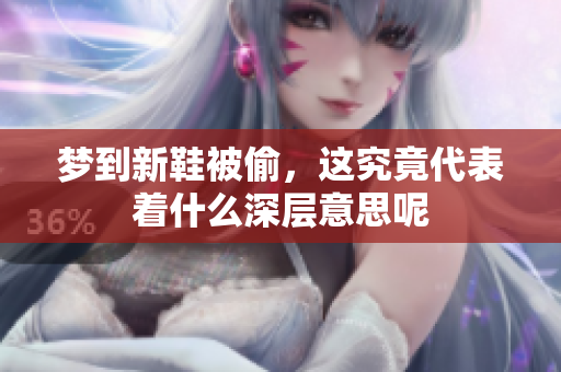 梦到新鞋被偷，这究竟代表着什么深层意思呢