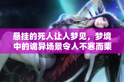 悬挂的死人让人梦见，梦境中的诡异场景令人不寒而栗