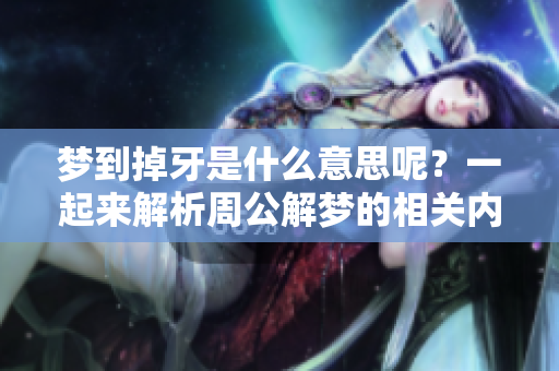 梦到掉牙是什么意思呢？一起来解析周公解梦的相关内容吧！