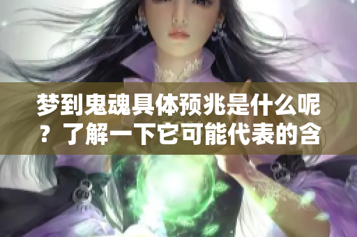 梦到鬼魂具体预兆是什么呢？了解一下它可能代表的含义吧！