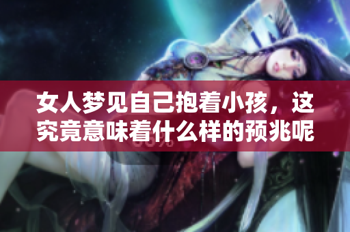 女人梦见自己抱着小孩，这究竟意味着什么样的预兆呢