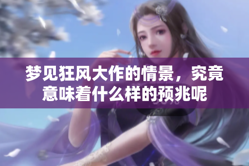 梦见狂风大作的情景，究竟意味着什么样的预兆呢