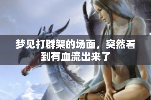梦见打群架的场面，突然看到有血流出来了