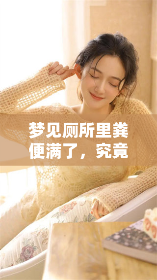 梦见厕所里粪便满了，究竟预示着什么呢？探讨这个梦境的含义。